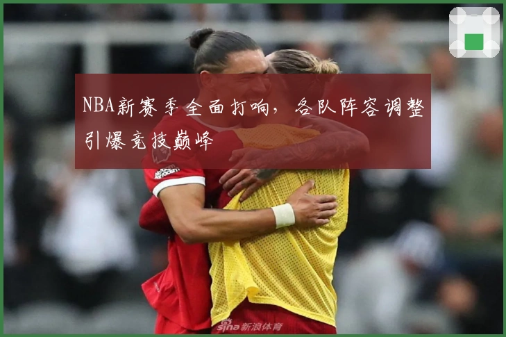 NBA新赛季全面打响，各队阵容调整引爆竞技巅峰