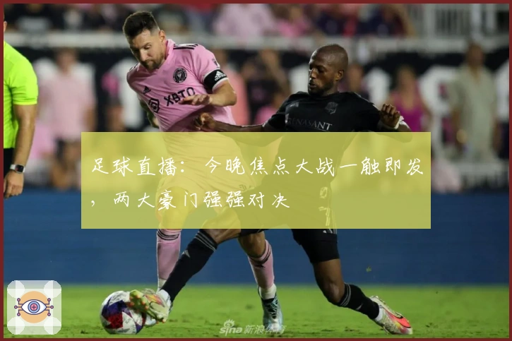 足球直播：今晚焦点大战一触即发，两大豪门强强对决