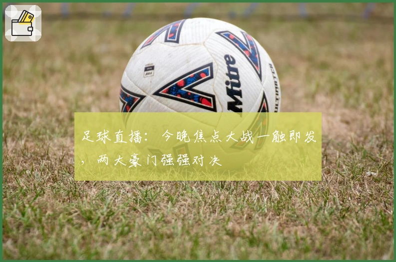 足球直播:今晚焦点大战一触即发,两大豪门强强对决