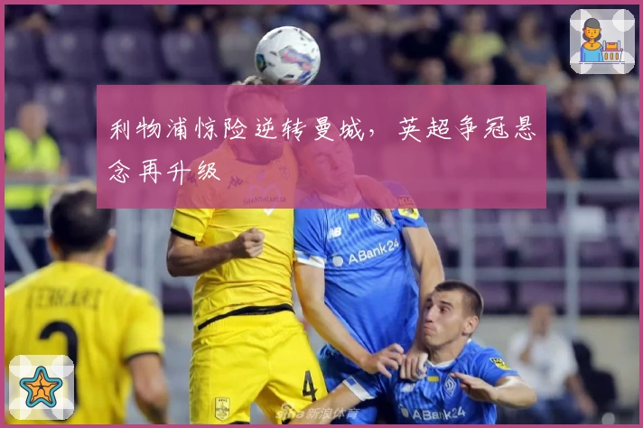 利物浦惊险逆转曼城,英超争冠悬念再升级