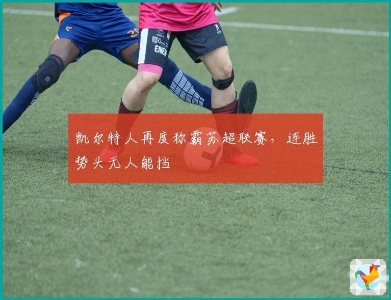 凯尔特人再度称霸苏超联赛，连胜势头无人能挡