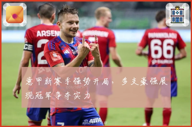 意甲新赛季强势开局,多支豪强展现冠军争夺实力